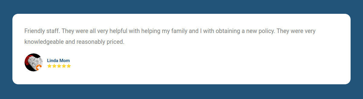 Friendly staff. They were all very helpful with helping my family and I with obtaining a new policy. They were very knowledgeable and reasonably priced.