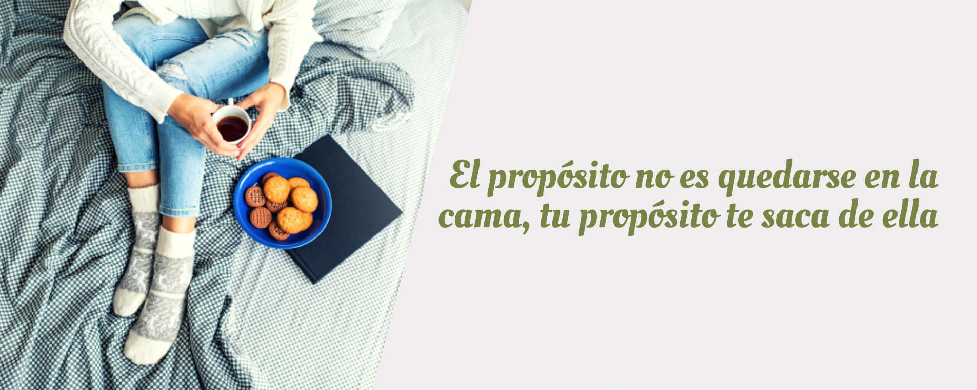 El propósito no es quedarse en la cama, tu propósito te saca de ella.